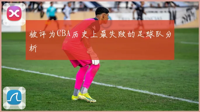 被评为CBA历史上最失败的足球队分析