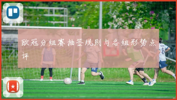 欧冠分组赛抽签规则与各组形势点评
