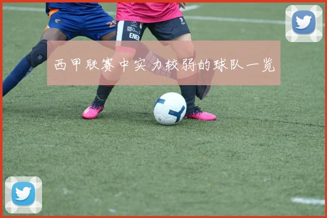 西甲联赛中实力较弱的球队一览