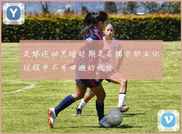 足球运动黑暗时期是否揭示职业化过程中不可回避的代价
