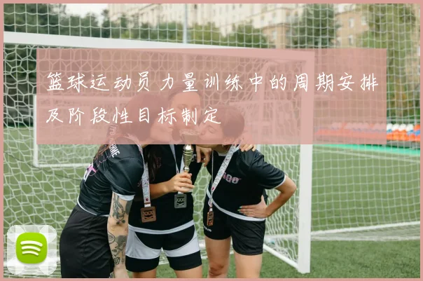 篮球运动员力量训练中的周期安排及阶段性目标制定